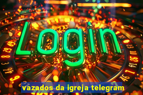 vazados da igreja telegram